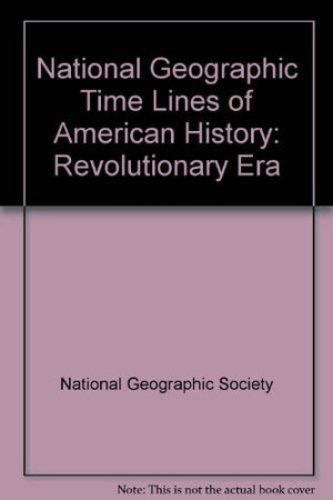 National Geographic Time Lines of American History: Revolutionary Era